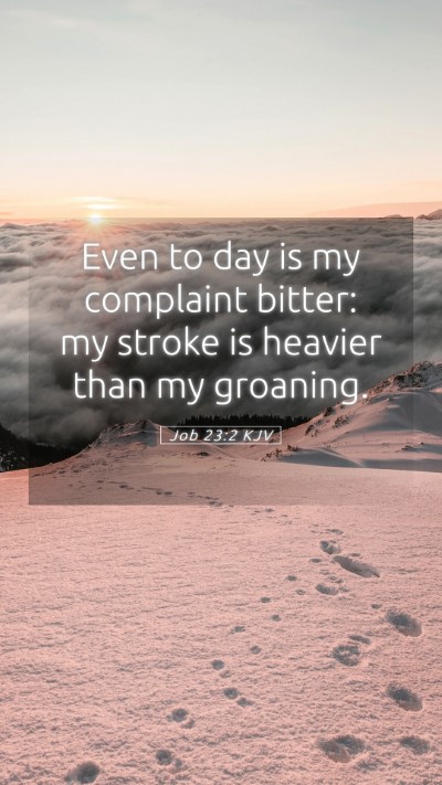 Picture 05 - Job 23:2 KJV Mobile Phone Wallpaper - Even to day is my complaint bitter: my stroke is - Mobile Bible Verse Wallpaper
