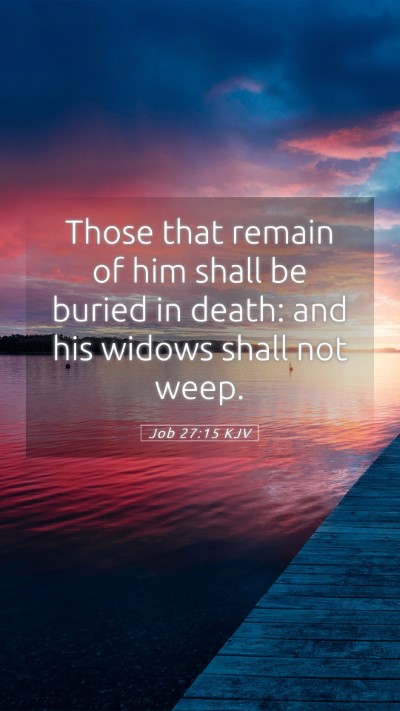 Picture 05 - Job 27:15 KJV Mobile Phone Wallpaper - Those that remain of him shall be buried in - Mobile Bible Verse Wallpaper
