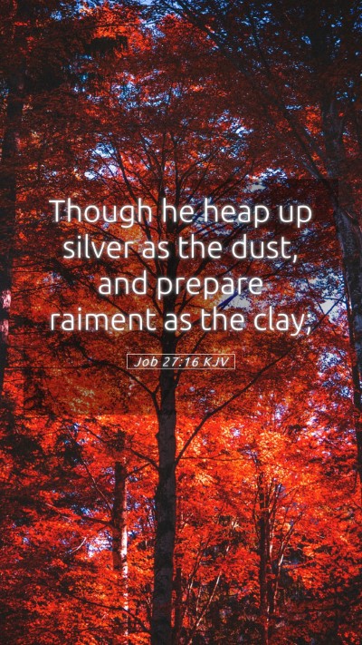 Picture 05 - Job 27:16 KJV Mobile Phone Wallpaper - Though he heap up silver as the dust, and prepare - Mobile Bible Verse Wallpaper