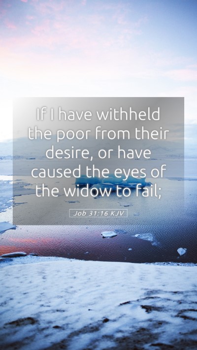 Picture 05 - Job 31:16 KJV Mobile Phone Wallpaper - If I have withheld the poor from their desire, or - Mobile Bible Verse Wallpaper