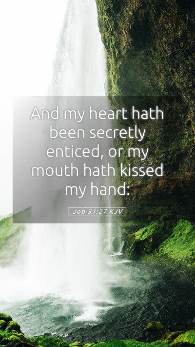 Picture 05 - Job 31:27 KJV Mobile Phone Wallpaper - And my heart hath been secretly enticed, or my - Mobile Bible Verse Wallpaper