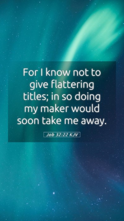 Picture 05 - Job 32:22 KJV Mobile Phone Wallpaper - For I know not to give flattering titles; in so - Mobile Bible Verse Wallpaper