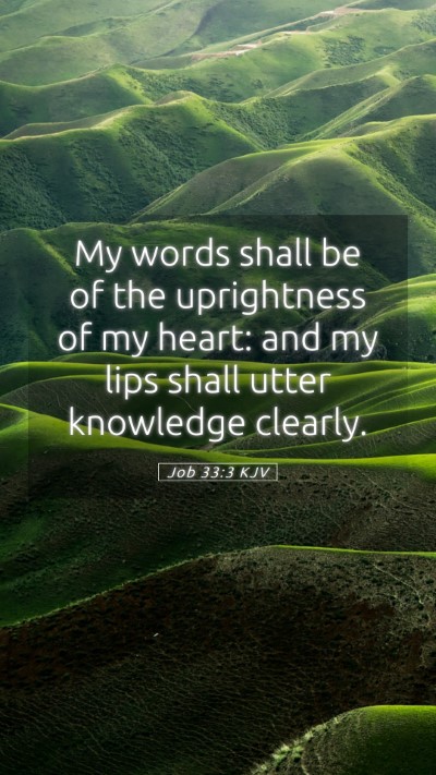 Picture 05 - Job 33:3 KJV Mobile Phone Wallpaper - My words shall be of the uprightness of my heart: - Mobile Bible Verse Wallpaper