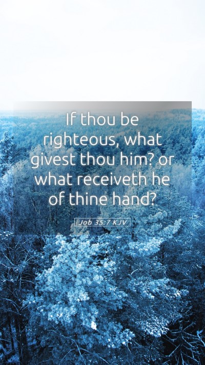 Picture 05 - Job 35:7 KJV Mobile Phone Wallpaper - If thou be righteous, what givest thou him? or - Mobile Bible Verse Wallpaper