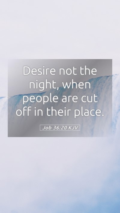 Picture 05 - Job 36:20 KJV Mobile Phone Wallpaper - Desire not the night, when people are cut off in - Mobile Bible Verse Wallpaper