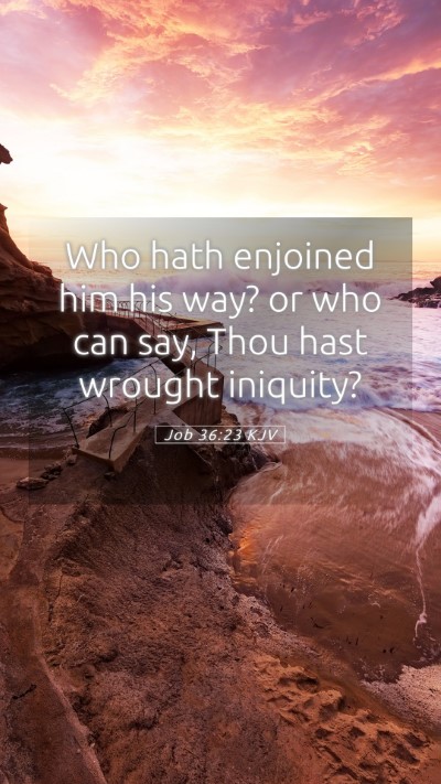 Picture 05 - Job 36:23 KJV Mobile Phone Wallpaper - Who hath enjoined him his way? or who can say, - Mobile Bible Verse Wallpaper