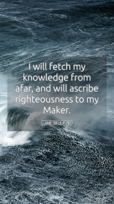Picture 05 - Job 36:3 KJV Mobile Phone Wallpaper - I will fetch my knowledge from afar, and will - Mobile Bible Verse Wallpaper
