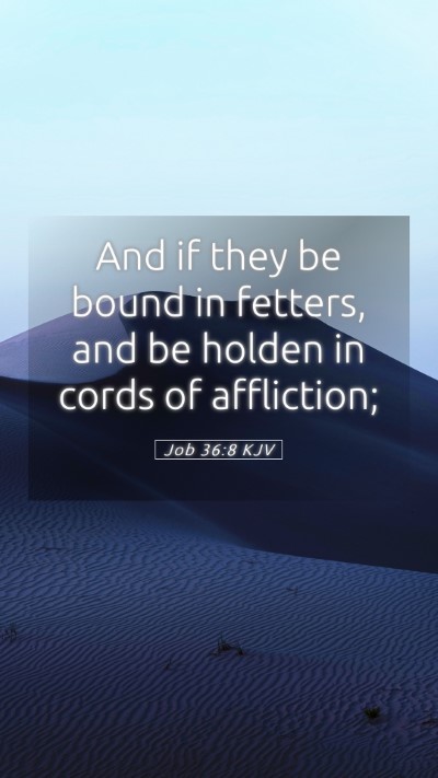 Picture 05 - Job 36:8 KJV Mobile Phone Wallpaper - And if they be bound in fetters, and be holden in - Mobile Bible Verse Wallpaper