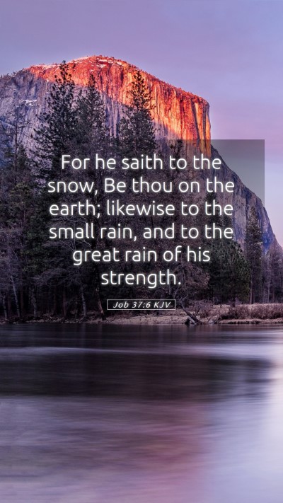 Picture 05 - Job 37:6 KJV Mobile Phone Wallpaper - For he saith to the snow, Be thou on the earth; - Mobile Bible Verse Wallpaper