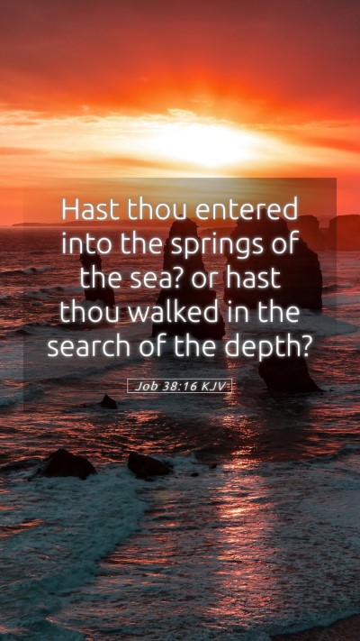 Picture 05 - Job 38:16 KJV Mobile Phone Wallpaper - Hast thou entered into the springs of the sea? or - Mobile Bible Verse Wallpaper