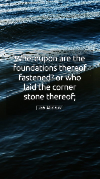 Picture 05 - Job 38:6 KJV Mobile Phone Wallpaper - Whereupon are the foundations thereof fastened? - Mobile Bible Verse Wallpaper