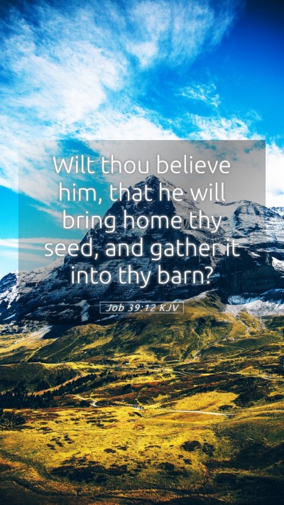 Picture 05 - Job 39:12 KJV Mobile Phone Wallpaper - Wilt thou believe him, that he will bring home - Mobile Bible Verse Wallpaper