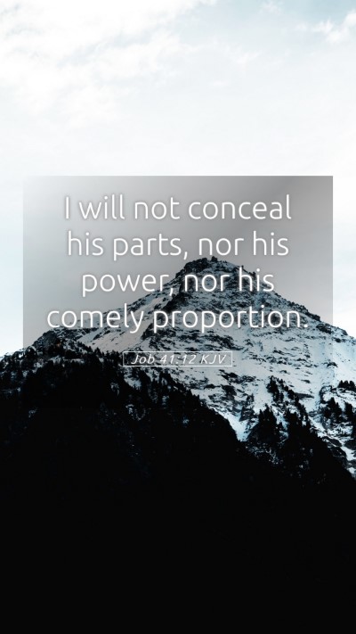 Picture 05 - Job 41:12 KJV Mobile Phone Wallpaper - I will not conceal his parts, nor his power, nor - Mobile Bible Verse Wallpaper