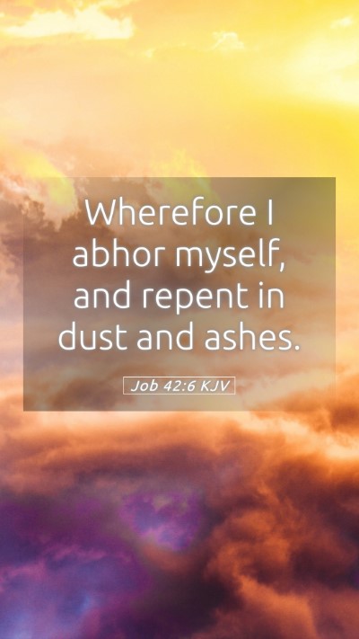 Picture 05 - Job 42:6 KJV Mobile Phone Wallpaper - Wherefore I abhor myself, and repent in dust and - Mobile Bible Verse Wallpaper
