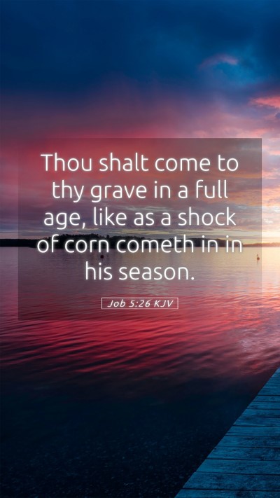 Picture 05 - Job 5:26 KJV Mobile Phone Wallpaper - Thou shalt come to thy grave in a full age, like - Mobile Bible Verse Wallpaper