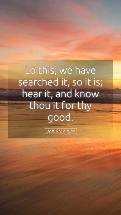 Picture 05 - Job 5:27 KJV Mobile Phone Wallpaper - Lo this, we have searched it, so it is; hear it, - Mobile Bible Verse Wallpaper