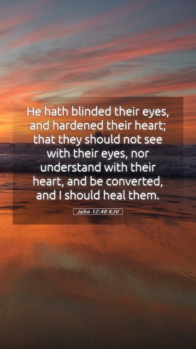 Picture 05 - John 12:40 KJV Mobile Phone Wallpaper - He hath blinded their eyes, and hardened their - Mobile Bible Verse Wallpaper