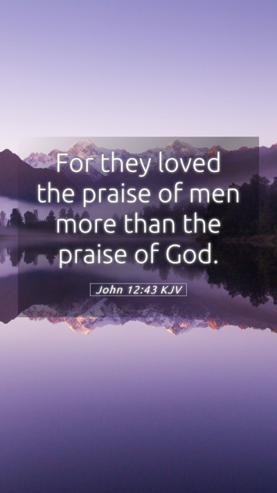 Picture 05 - John 12:43 KJV Mobile Phone Wallpaper - For they loved the praise of men more than the - Mobile Bible Verse Wallpaper