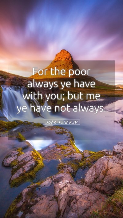 Picture 05 - John 12:8 KJV Mobile Phone Wallpaper - For the poor always ye have with you; but me ye - Mobile Bible Verse Wallpaper