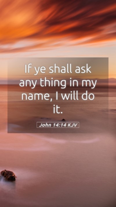 Picture 05 - John 14:14 KJV Mobile Phone Wallpaper - If ye shall ask any thing in my name, I will do - Mobile Bible Verse Wallpaper