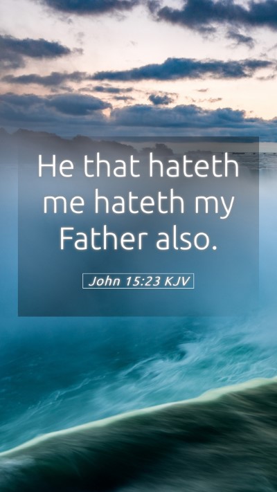 Picture 05 - John 15:23 KJV Mobile Phone Wallpaper - He that hateth me hateth my Father - Mobile Bible Verse Wallpaper
