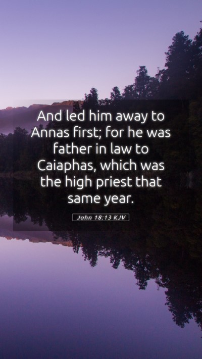 Picture 05 - John 18:13 KJV Mobile Phone Wallpaper - And led him away to Annas first; for he was - Mobile Bible Verse Wallpaper