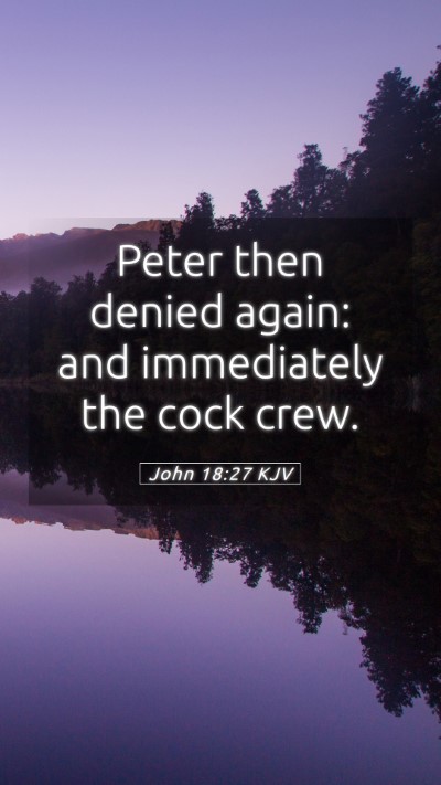 Picture 05 - John 18:27 KJV Mobile Phone Wallpaper - Peter then denied again: and immediately the cock - Mobile Bible Verse Wallpaper