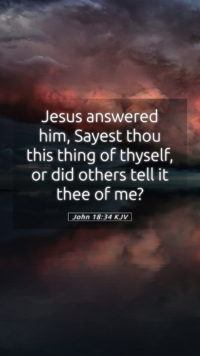 Picture 05 - John 18:34 KJV Mobile Phone Wallpaper - Jesus answered him, Sayest thou this thing of - Mobile Bible Verse Wallpaper