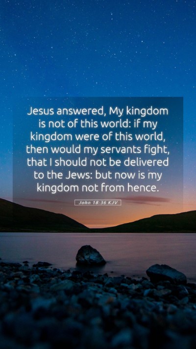Picture 05 - John 18:36 KJV Mobile Phone Wallpaper - Jesus answered, My kingdom is not of this world: - Mobile Bible Verse Wallpaper