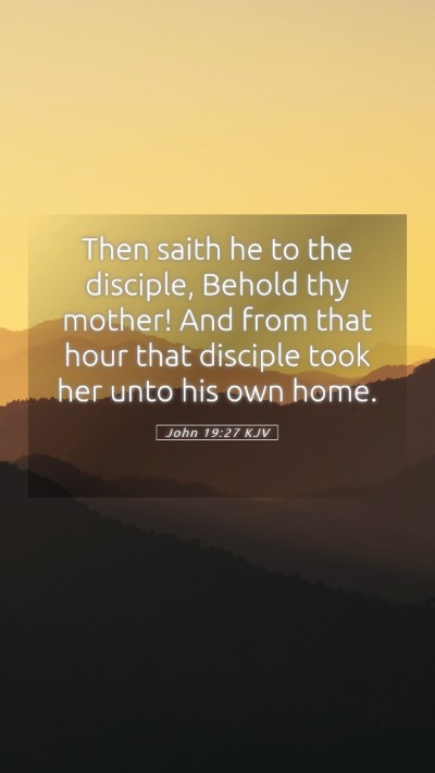 Picture 05 - John 19:27 KJV Mobile Phone Wallpaper - Then saith he to the disciple, Behold thy mother! - Mobile Bible Verse Wallpaper