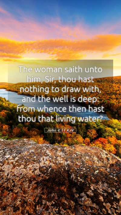 Picture 05 - John 4:11 KJV Mobile Phone Wallpaper - The woman saith unto him, Sir, thou hast nothing - Mobile Bible Verse Wallpaper