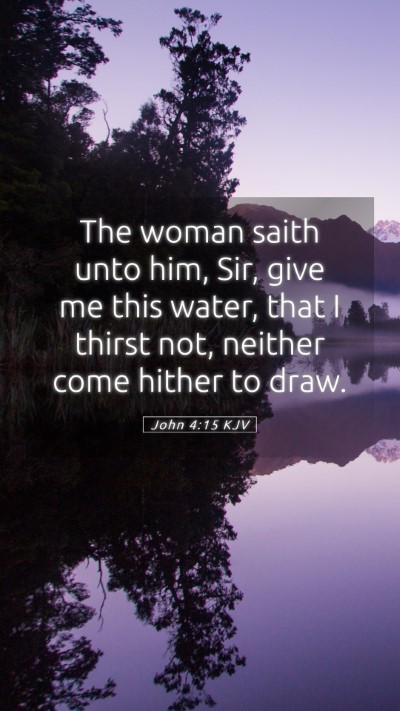 Picture 05 - John 4:15 KJV Mobile Phone Wallpaper - The woman saith unto him, Sir, give me this - Mobile Bible Verse Wallpaper
