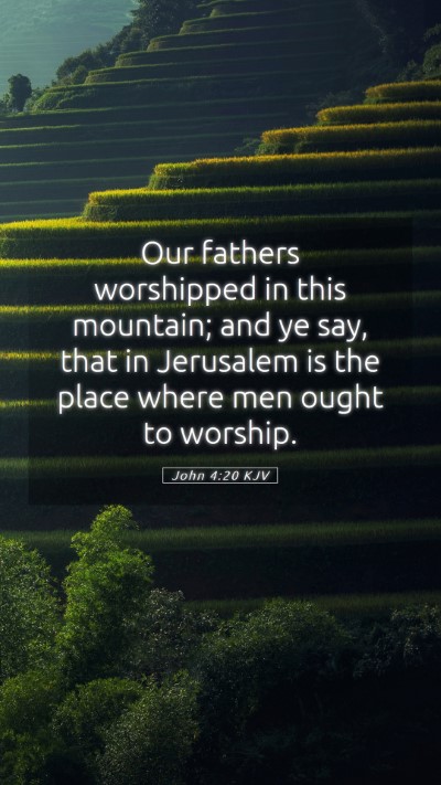 Picture 05 - John 4:20 KJV Mobile Phone Wallpaper - Our fathers worshipped in this mountain; and ye - Mobile Bible Verse Wallpaper