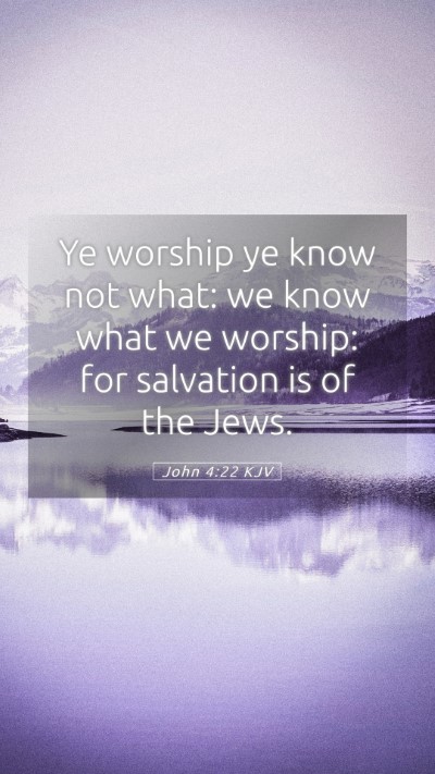 Picture 05 - John 4:22 KJV Mobile Phone Wallpaper - Ye worship ye know not what: we know what we - Mobile Bible Verse Wallpaper