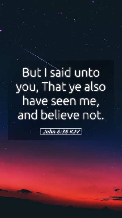 Picture 05 - John 6:36 KJV Mobile Phone Wallpaper - But I said unto you, That ye also have seen me, - Mobile Bible Verse Wallpaper