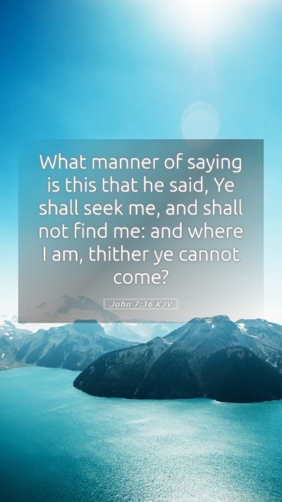 Picture 05 - John 7:36 KJV Mobile Phone Wallpaper - What manner of saying is this that he said, Ye - Mobile Bible Verse Wallpaper
