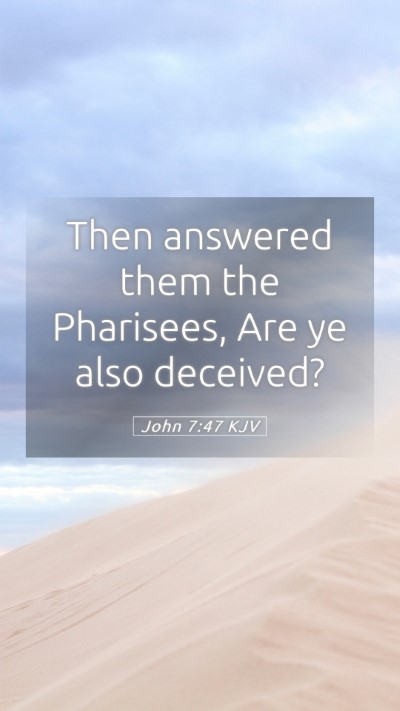 Picture 05 - John 7:47 KJV Mobile Phone Wallpaper - Then answered them the Pharisees, Are ye also - Mobile Bible Verse Wallpaper