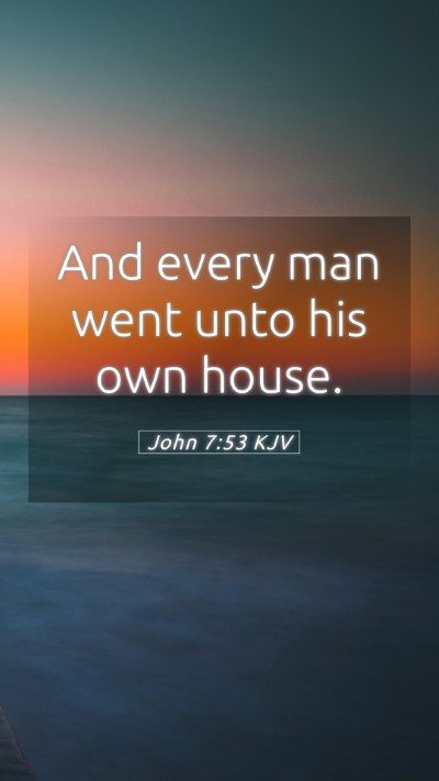 Picture 05 - John 7:53 KJV Mobile Phone Wallpaper - And every man went unto his own - Mobile Bible Verse Wallpaper