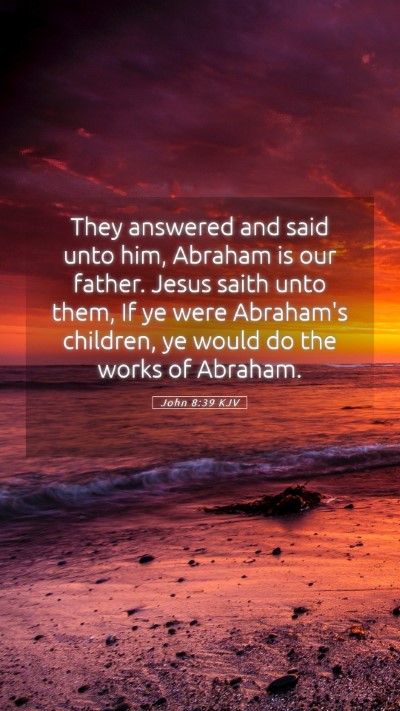 Picture 05 - John 8:39 KJV Mobile Phone Wallpaper - They answered and said unto him, Abraham is our - Mobile Bible Verse Wallpaper