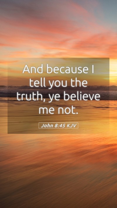 Picture 05 - John 8:45 KJV Mobile Phone Wallpaper - And because I tell you the truth, ye believe me - Mobile Bible Verse Wallpaper