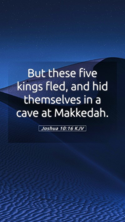 Picture 05 - Joshua 10:16 KJV Mobile Phone Wallpaper - But these five kings fled, and hid themselves in - Mobile Bible Verse Wallpaper