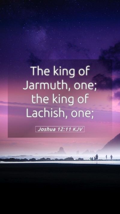 Picture 05 - Joshua 12:11 KJV Mobile Phone Wallpaper - The king of Jarmuth, one; the king of Lachish, - Mobile Bible Verse Wallpaper