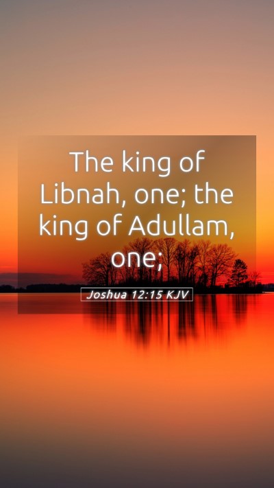 Picture 05 - Joshua 12:15 KJV Mobile Phone Wallpaper - The king of Libnah, one; the king of Adullam, - Mobile Bible Verse Wallpaper