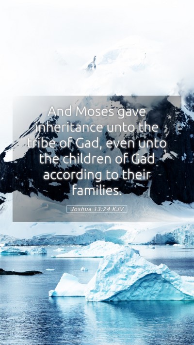 Picture 05 - Joshua 13:24 KJV Mobile Phone Wallpaper - And Moses gave inheritance unto the tribe of Gad, - Mobile Bible Verse Wallpaper