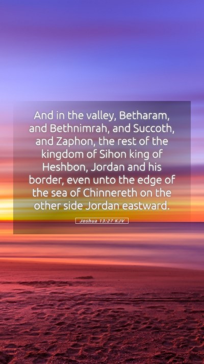 Picture 05 - Joshua 13:27 KJV Mobile Phone Wallpaper - And in the valley, Betharam, and Bethnimrah, and - Mobile Bible Verse Wallpaper