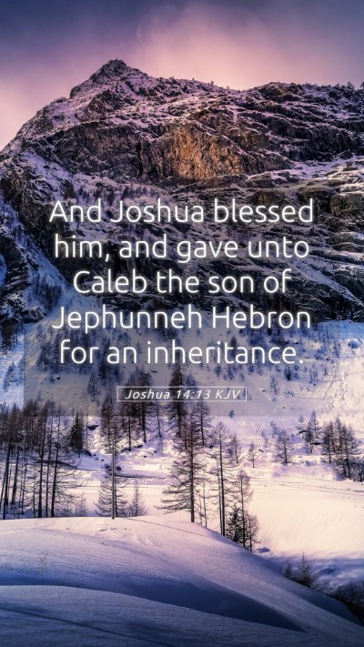 Picture 05 - Joshua 14:13 KJV Mobile Phone Wallpaper - And Joshua blessed him, and gave unto Caleb the - Mobile Bible Verse Wallpaper