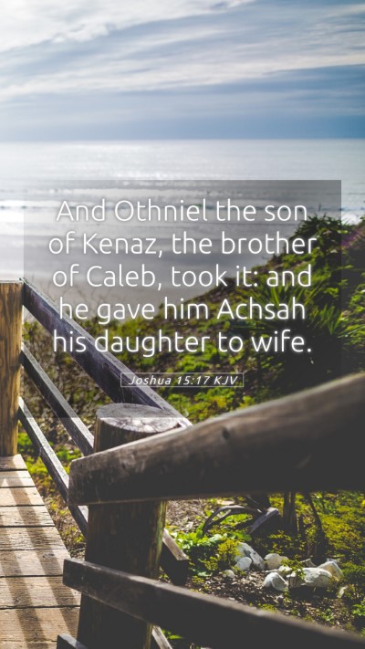Picture 05 - Joshua 15:17 KJV Mobile Phone Wallpaper - And Othniel the son of Kenaz, the brother of - Mobile Bible Verse Wallpaper
