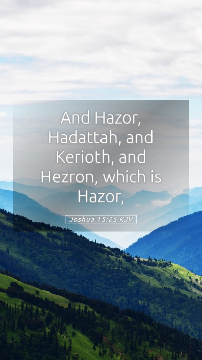 Picture 05 - Joshua 15:25 KJV Mobile Phone Wallpaper - And Hazor, Hadattah, and Kerioth, and Hezron, - Mobile Bible Verse Wallpaper