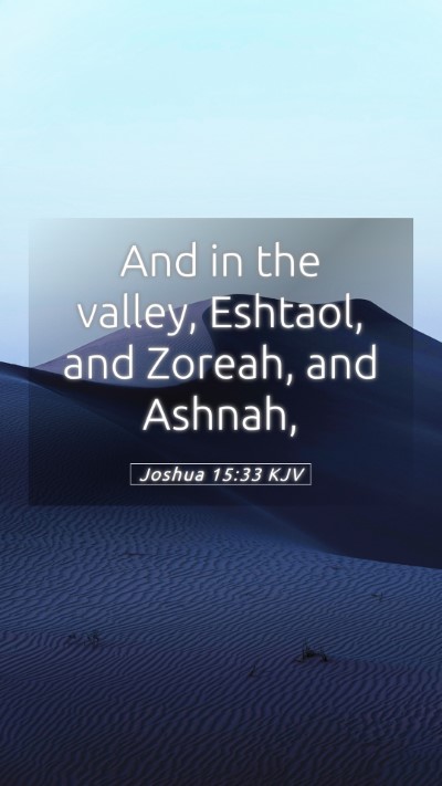 Picture 05 - Joshua 15:33 KJV Mobile Phone Wallpaper - And in the valley, Eshtaol, and Zoreah, and - Mobile Bible Verse Wallpaper
