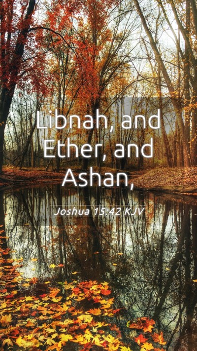 Picture 05 - Joshua 15:42 KJV Mobile Phone Wallpaper - Libnah, and Ether, and - Mobile Bible Verse Wallpaper